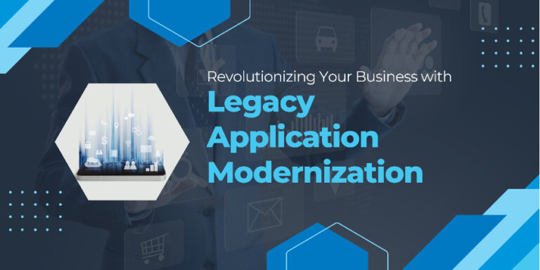 Revolutionizing Your Business With Legacy Application Modernization