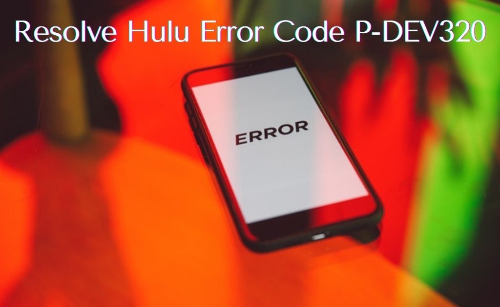 How to Fix Hulu Eror Code P-DEV320