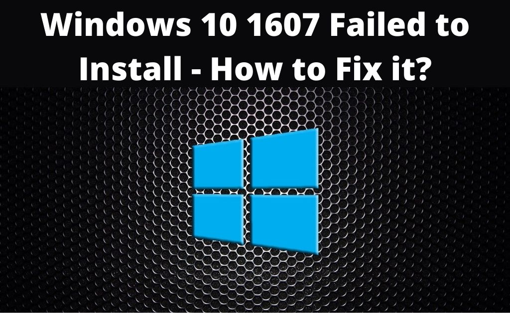 windows 10 1607 failed to install