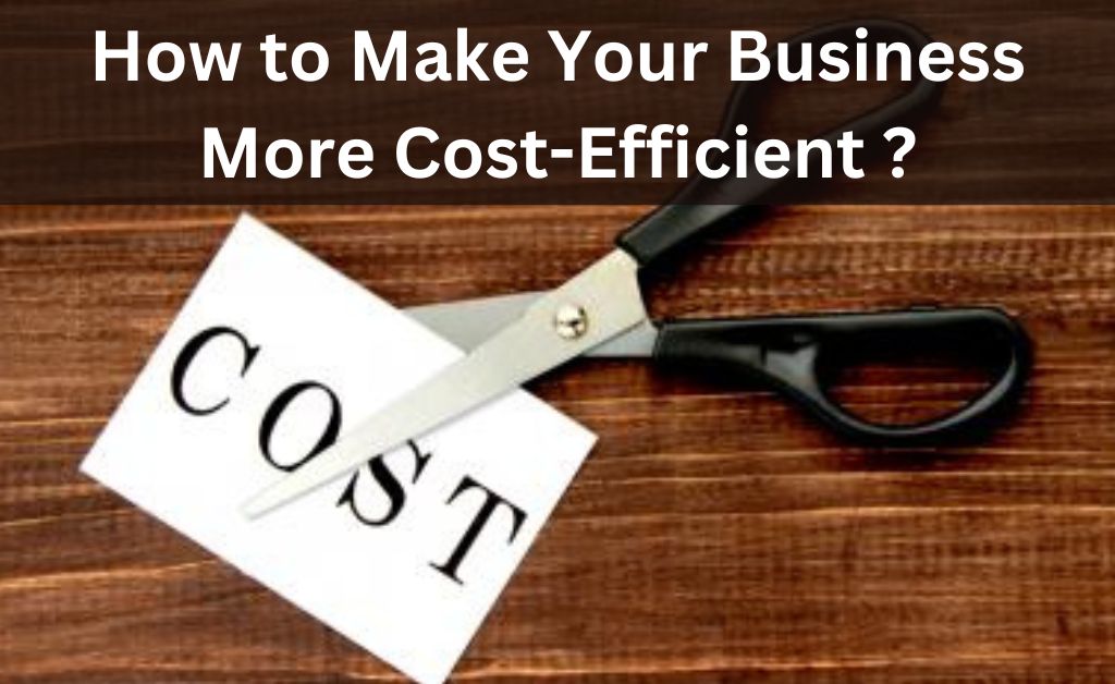 How to Make Your Business More Cost-Efficient
