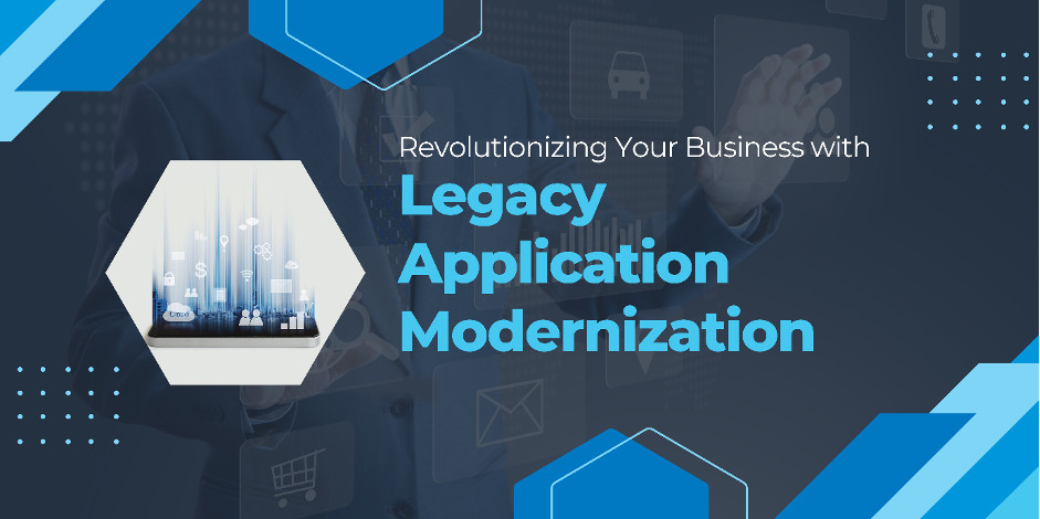 Revolutionizing Your Business with Legacy Application Modernization