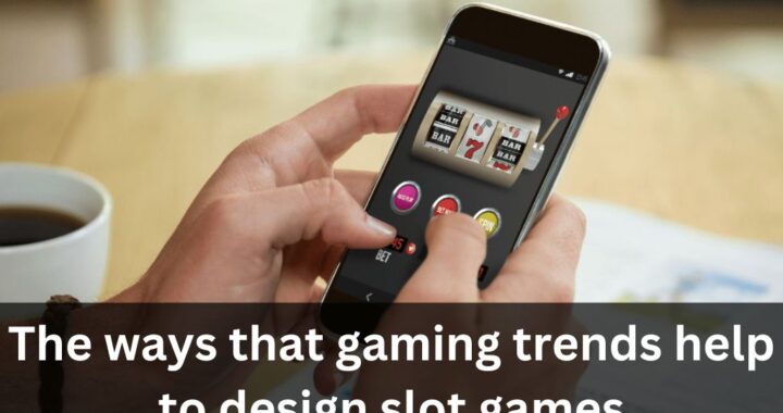 The ways that gaming trends help to design slot games