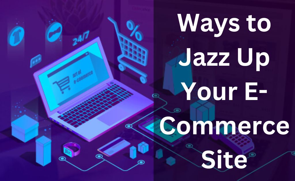 4 Ways to Jazz Up Your E-Commerce Site